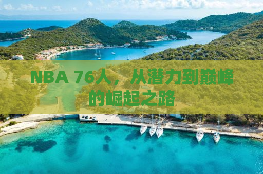 NBA 76人，从潜力到巅峰的崛起之路