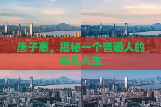 唐子豪，揭秘一个普通人的非凡人生