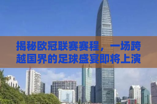 揭秘欧冠联赛赛程，一场跨越国界的足球盛宴即将上演！