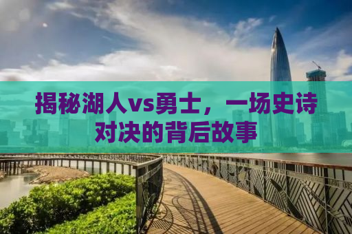 揭秘湖人vs勇士，一场史诗对决的背后故事