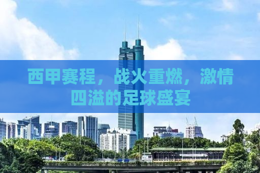 西甲赛程，战火重燃，激情四溢的足球盛宴
