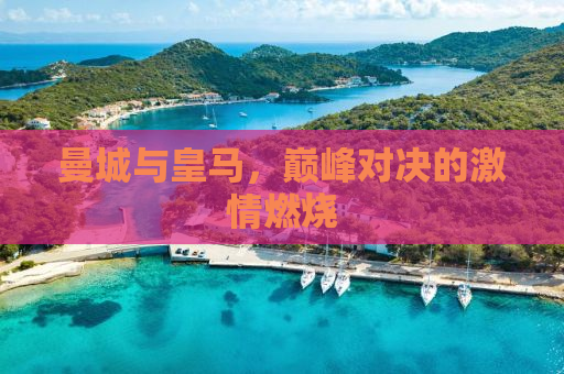 曼城与皇马，巅峰对决的激情燃烧