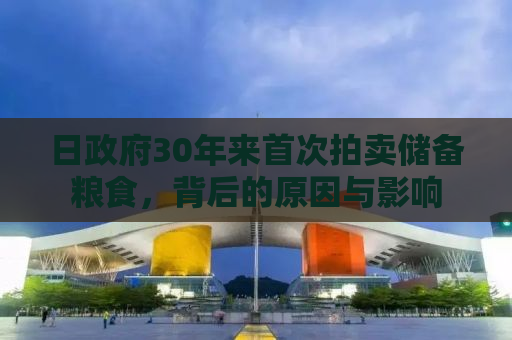 日政府30年来首次拍卖储备粮食，背后的原因与影响