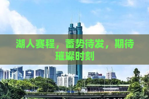 湖人赛程，蓄势待发，期待璀璨时刻