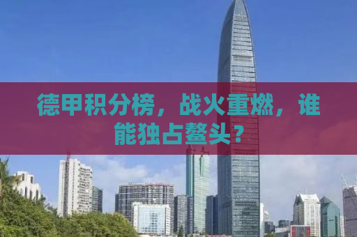德甲积分榜，战火重燃，谁能独占鳌头？
