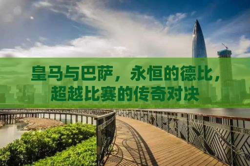 皇马与巴萨，永恒的德比，超越比赛的传奇对决