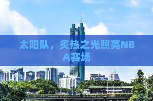 太阳队，炙热之光照亮NBA赛场