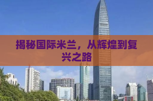 揭秘国际米兰，从辉煌到复兴之路