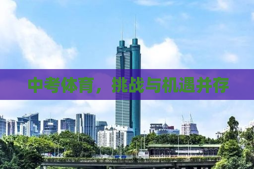 中考体育，挑战与机遇并存