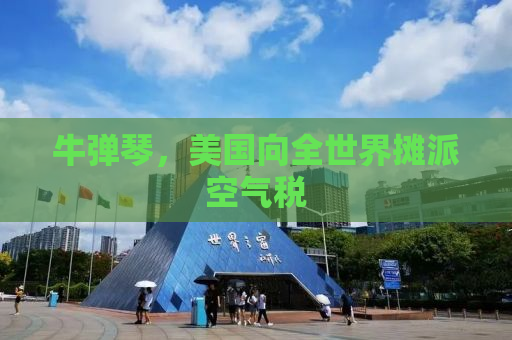 牛弹琴，美国向全世界摊派空气税
