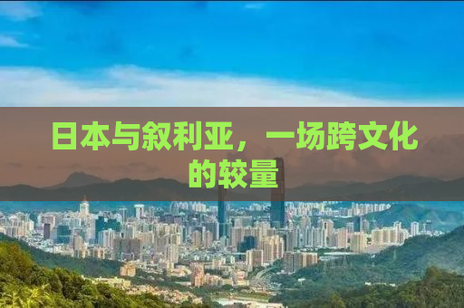 日本与叙利亚，一场跨文化的较量