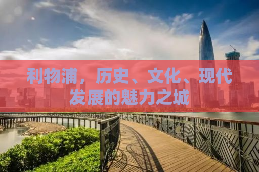 利物浦，历史、文化、现代发展的魅力之城