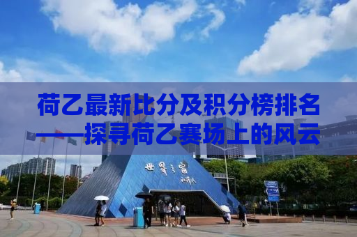 荷乙最新比分及积分榜排名——探寻荷乙赛场上的风云变幻