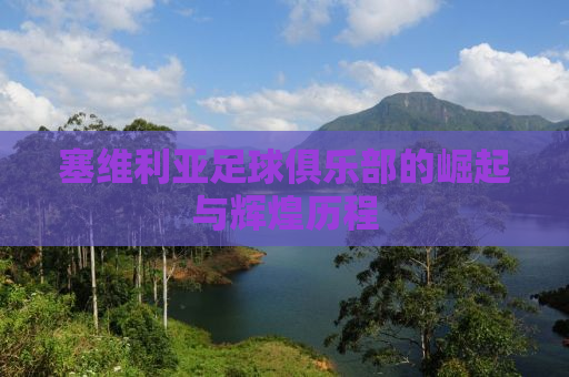 塞维利亚足球俱乐部的崛起与辉煌历程