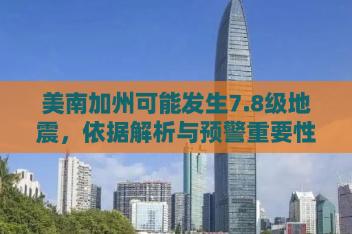 美南加州可能发生7.8级地震，依据解析与预警重要性