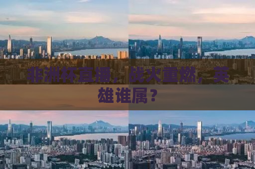 非洲杯直播，战火重燃，英雄谁属？