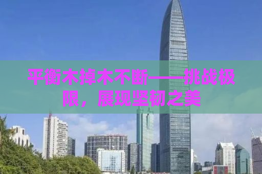 平衡木掉木不断——挑战极限，展现坚韧之美