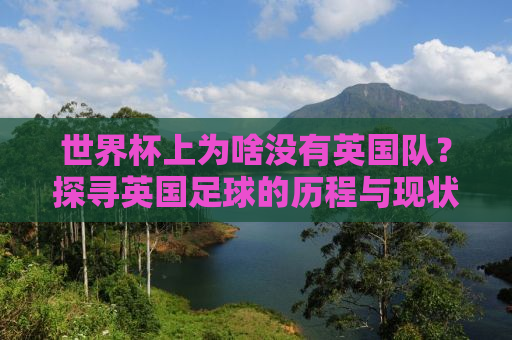 世界杯上为啥没有英国队？探寻英国足球的历程与现状