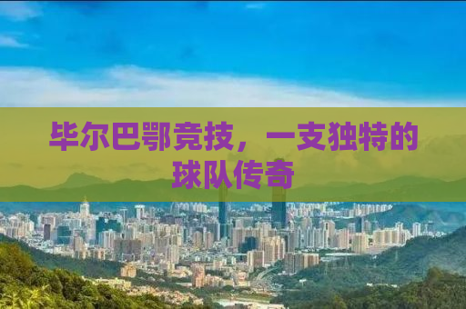 毕尔巴鄂竞技，一支独特的球队传奇