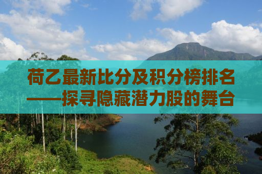 荷乙最新比分及积分榜排名——探寻隐藏潜力股的舞台
