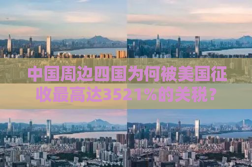 中国周边四国为何被美国征收最高达3521%的关税？