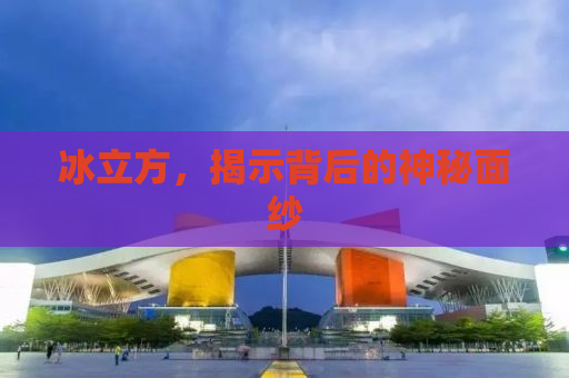 冰立方，揭示背后的神秘面纱