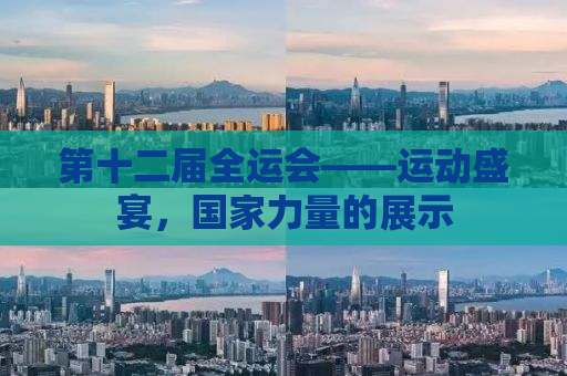 第十二届全运会——运动盛宴，国家力量的展示