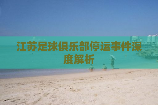 江苏足球俱乐部停运事件深度解析