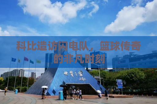 科比造访闪电队，篮球传奇的非凡时刻