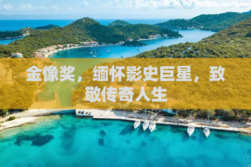 金像奖，缅怀影史巨星，致敬传奇人生