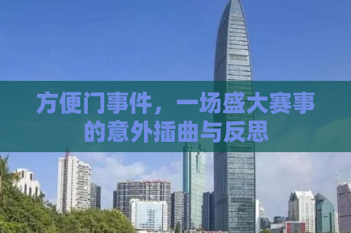 方便门事件，一场盛大赛事的意外插曲与反思