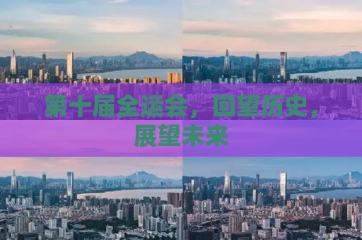 第十届全运会，回望历史，展望未来