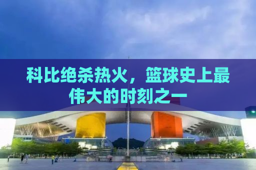 科比绝杀热火，篮球史上最伟大的时刻之一