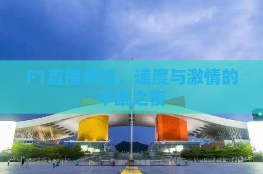 F1直播频道，速度与激情的不眠之夜