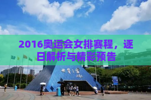 2016奥运会女排赛程，逐日解析与精彩预告
