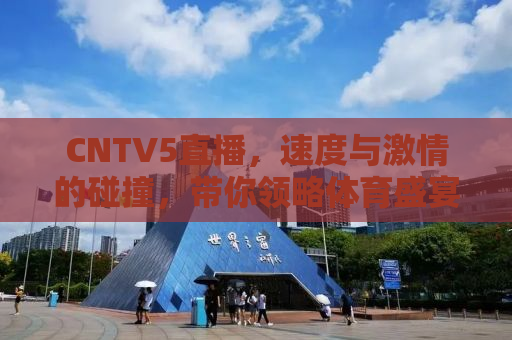 CNTV5直播，速度与激情的碰撞，带你领略体育盛宴的魅力