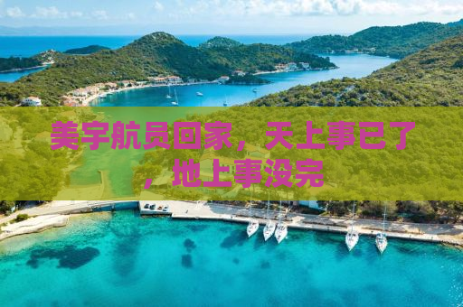 美宇航员回家，天上事已了，地上事没完