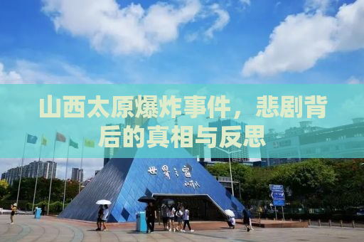 山西太原爆炸事件，悲剧背后的真相与反思