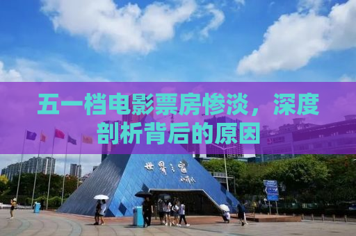 五一档电影票房惨淡，深度剖析背后的原因