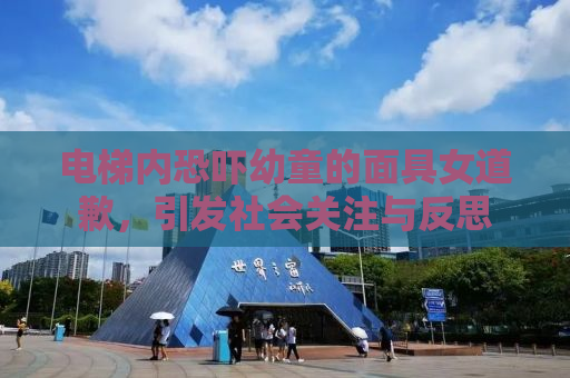 电梯内恐吓幼童的面具女道歉，引发社会关注与反思