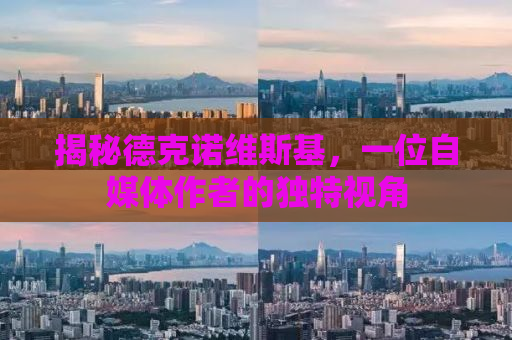 揭秘德克诺维斯基，一位自媒体作者的独特视角