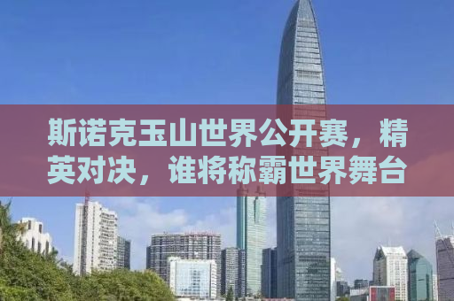 斯诺克玉山世界公开赛，精英对决，谁将称霸世界舞台？