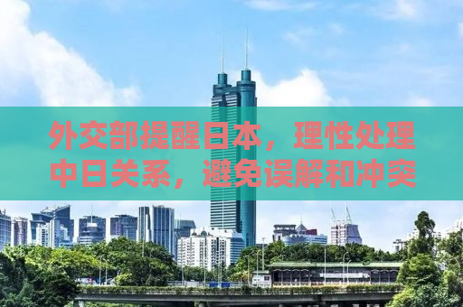 外交部提醒日本，理性处理中日关系，避免误解和冲突升级