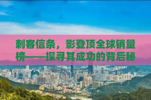 刺客信条，影登顶全球销量榜——探寻其成功的背后秘密