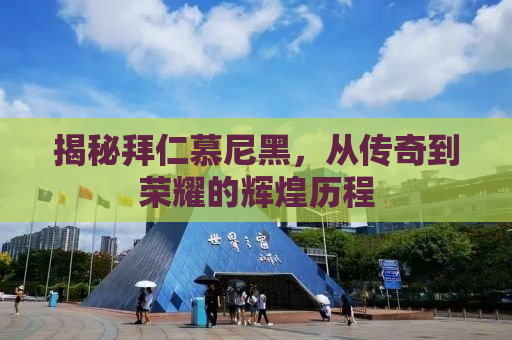 揭秘拜仁慕尼黑，从传奇到荣耀的辉煌历程
