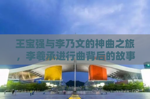 王宝强与李乃文的神曲之旅，李羲承进行曲背后的故事