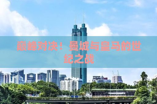 巅峰对决！曼城与皇马的世纪之战