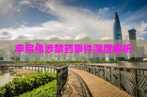 李宗伟涉禁药事件深度解析